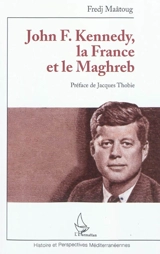 John F. Kennedy, la France et le Maghreb : 1957-1963 - Fredj Maâtoug