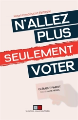 N'allez plus seulement voter ! : manuel de mobilisation électorale - Clément Pairot