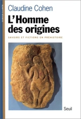 L'homme des origines : savoirs et fictions en préhistoire - Claudine Cohen