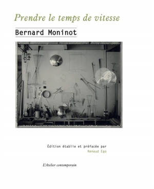 Prendre le temps de vitesse : écrits & entretiens 1972-2021 - Bernard Moninot