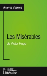 Les Misérables de Victor Hugo (Analyse approfondie) : Approfondissez votre lecture des romans classiques et modernes avec Profil-Litteraire.fr - Vanderborght, Harmony