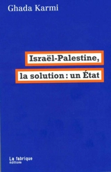 Israël-Palestine, la solution : un Etat - Ghada Karmi