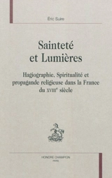 Sainteté et Lumières : hagiographie, spiritualité et propagande religieuse dans la France du XVIIIe siècle - Eric Suire