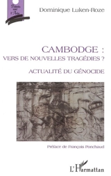 Cambodge, vers de nouvelles tragédies ? : actualité du génocide - Dominique Luken-Roze
