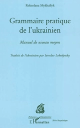 Grammaire pratique de l'ukrainien : manuel de niveau moyen - Roksolana Mikhaïlik