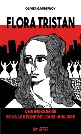 Flora Tristan : une insoumise sous le règne de Louis-Philippe - Olivier Gaudefroy