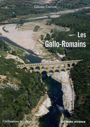 Les Gallo-Romains : vivre, travailler, croire, se distraire : 51 av J-C-486 apr J-C - Gérard Coulon