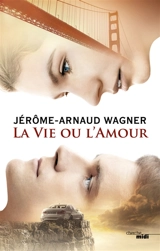 La vie ou l'amour - Jérôme Arnaud Wagner