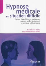 Hypnose médicale en situation difficile : retour d'expériences conjuguées pour un perfectionnement en pratique ericksonienne - Franck Garden-Brèche