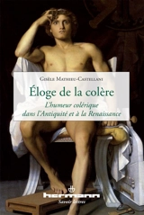 Eloge de la colère : l'humeur colérique dans l'Antiquité et à la Renaissance - Gisèle Mathieu-Castellani