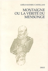Montaigne ou La vérité du mensonge - Gisèle Mathieu-Castellani