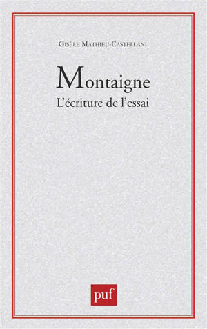 Montaigne, l'écriture de l'essai - Gisèle Mathieu-Castellani