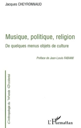 Musique, politique, religion : de quelques menus objets de culture - Jacques Cheyronnaud