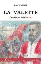 La Valette : grand maître de la victoire - Jean Maumy