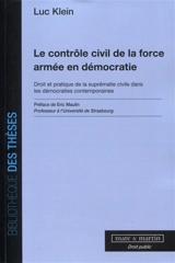 Le contrôle civil de la force armée en démocratie : droit et pratique de la suprématie civile dans les démocraties contemporaines - Luc Klein