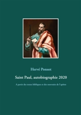 Saint Paul, autobiographie 2020 : A partir des textes bibliques et des souvenirs de l'apôtre - Hervé Ponsot