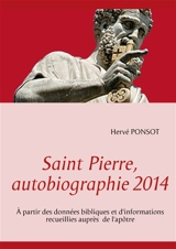 Saint Pierre, autobiographie 2014 : A partir des données bibliques et d'informations recueillies auprès de l'apôtre - Hervé Ponsot
