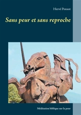 Sans peur et sans reproche : Méditation biblique sur la peur - Hervé Ponsot