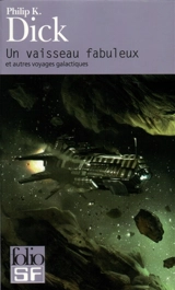 Un vaisseau fabuleux : et autres voyages galactiques - Philip K. Dick