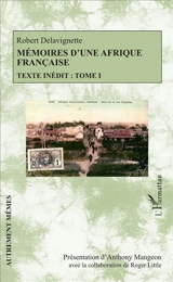 Mémoires d'une Afrique française : texte inédit. Vol. 1 - Robert Delavignette