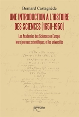 Une introduction à l'histoire des sciences (1650-1950) - Bernard Castagnède