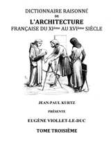 Dictionnaire Raisonné de l'Architecture Française du XIe au XVIe siècle Tome III : Tome 3 - Viollet-le-Duc, Eugène