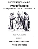 Dictionnaire Raisonné de l'Architecture Française du XIe au XVIe siècle Tome V : Tome 5 - Viollet-le-Duc, Eugène