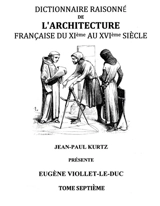 Dictionnaire Raisonné de l'Architecture Française du XIe au XVIe siècle Tome VII : Tome 7 - Viollet-le-Duc, Eugène