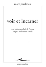 Voir et incarner : une phénoménologie de l'espace : corps, architecture, ville - Marc Perelman