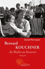Bernard kouchner, du biafra au kosovo - Daniel Pierrejean