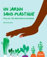 Un jardin sans plastique : plus de 150 alternatives durables - Elke Schwarzer