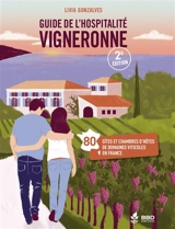 Guide de l'hospitalité vigneronne : 80 gîtes et chambres d'hôtes de domaines viticoles en France - Livia Gonzalves