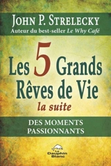 Les 5 grands rêves de vie : la suite : des moments passionnants - John P. Strelecky