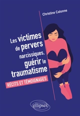 Les victimes de pervers narcissiques, guérir le traumatisme : récits et témoignages - Christine Calonne