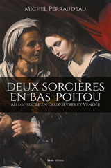 Deux sorcières en Bas-Poitou : au XVIIe siècle en Deux-Sèvres et Vendée - Michel Perraudeau
