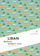 Liban : debout malgré tout - Stéphanie Baz-Hatem