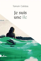 Je suis une île : récit - Tamsin Calidas