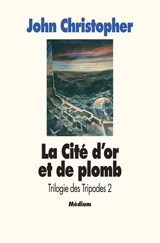 La Trilogie des Tripodes. Vol. 2. La cité d'or et de plomb - John Christopher