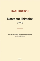 Notes sur l'histoire, 1942. Karl Korsch (1886-1961), un cheminement politique - Serge Bricianer