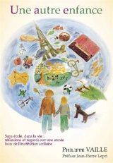 Une autre enfance : sans école, dans la vie : réflexions et regards sur une année hors de l'institution scolaire - Philippe Vaille