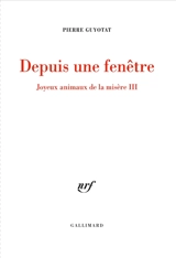 Joyeux animaux de la misère. Vol. 3. Depuis une fenêtre - Pierre Guyotat