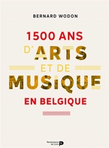 1.500 ans d'arts et de musique en Belgique - Bernard Wodon