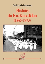 Histoire du Ku-Klux-Klan (1865-1973) - Paul-Louis Beaujour