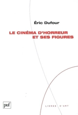 Le cinéma d'horreur et ses figures - Eric Dufour