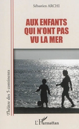 Aux enfants qui n'ont pas vu la mer - Sébastien Archi