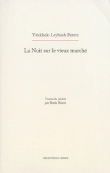 La nuit sur le vieux marché : songe d'une nuit de fièvre : pièce en quatre actes, avec prologue et épilogue, en vers - Isaac Leib Peretz