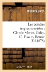 Les peintres impressionnistes : Claude Monet, Sisley, C. Pissaro, Renoir, Berthe Morisot - Théodore Duret