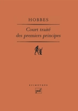 Court traité des premiers principes : le Short tract on first principles de 1630-1631, la naissance de Thomas Hobbes à la pensée moderne - Thomas Hobbes