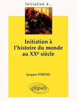 Initiation à l'histoire du monde au XXe siècle - Jacques Portes