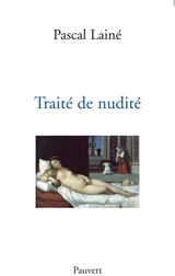 Traité de nudité : essai - Pascal Lainé